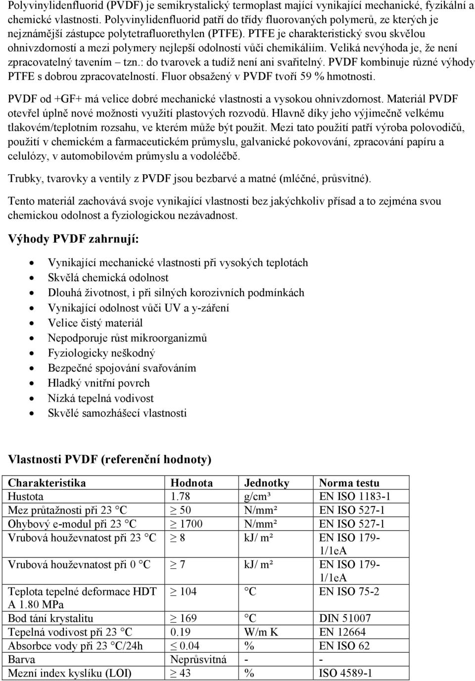 PTFE je charakteristický svou skvělou ohnivzdorností a mezi polymery nejlepší odolností vůči chemikáliím. Veliká nevýhoda je, že není zpracovatelný tavením tzn.