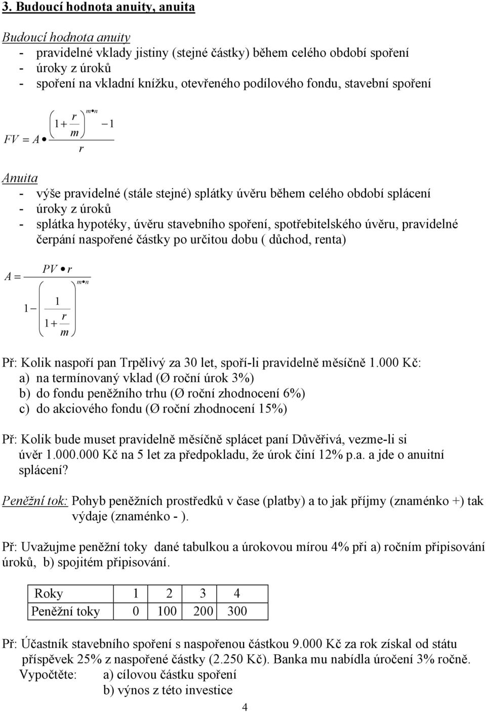 pravidelé čerpáí aspořeé částky po určitou dobu ( důchod, reta) PV r A = 1 1 r 1+ m m Př: Kolik aspoří pa Trpělivý za 30 let, spoří-li pravidelě měsíčě 1.