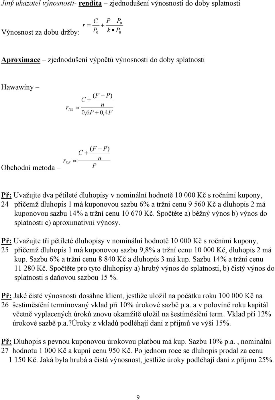 sazbu 14% a trží ceu 10 670 Kč. Spočtěte a) běžý výos b) výos do splatosti c) aproximativí výosy.