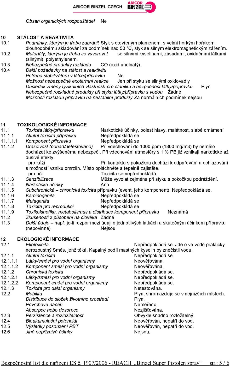 2 Materiály, kterých je třeba se vyvarovat se silnými kyselinami, zásadami, oxidačními látkami (silnými), polyethylenem, 10.3 Nebezpečné produkty rozkladu CO (oxid uhelnatý), 10.