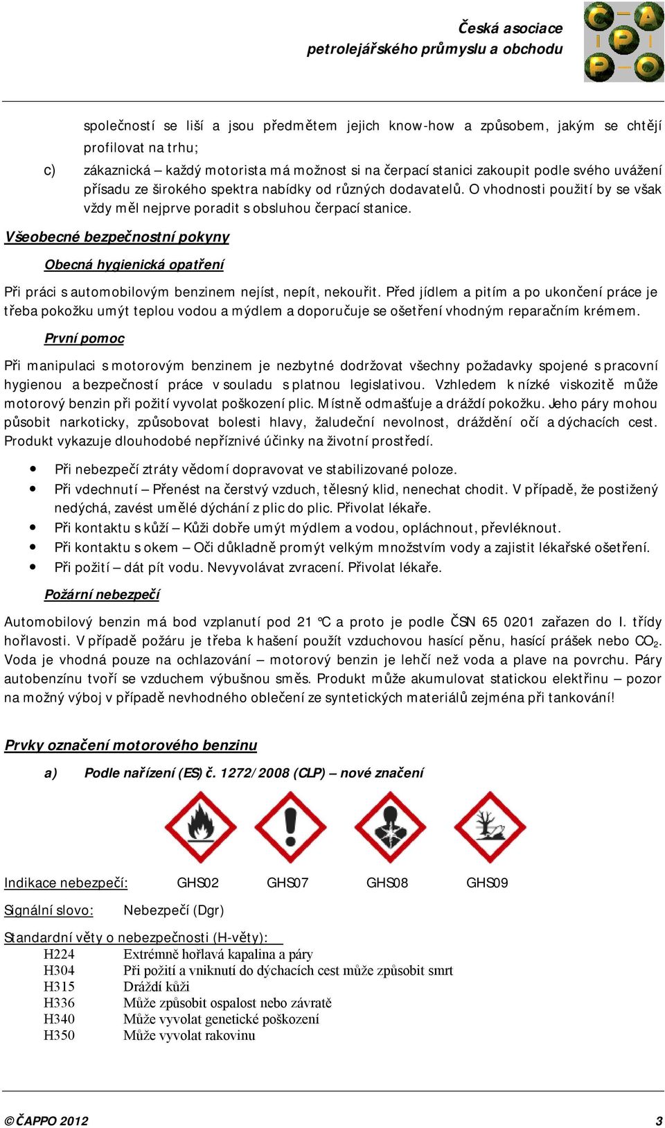 Všeobecné bezpečnostní pokyny Obecná hygienická opatření Při práci s automobilovým benzinem nejíst, nepít, nekouřit.