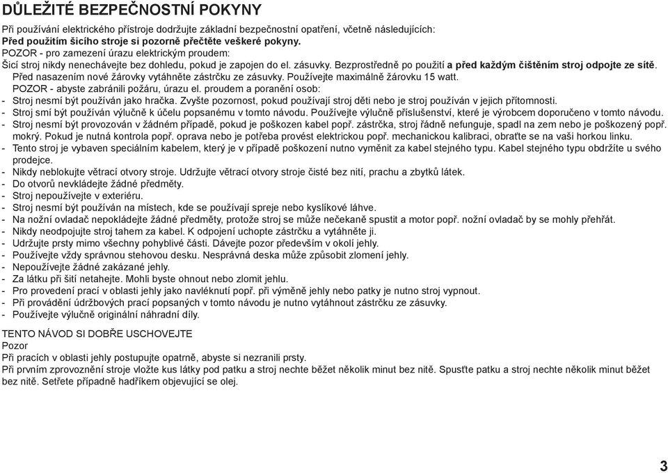 Před nasazením nové žárovky vytáhněte zástrčku ze zásuvky. Používejte maximálně žárovku 15 watt. POZOR - abyste zabránili požáru, úrazu el.