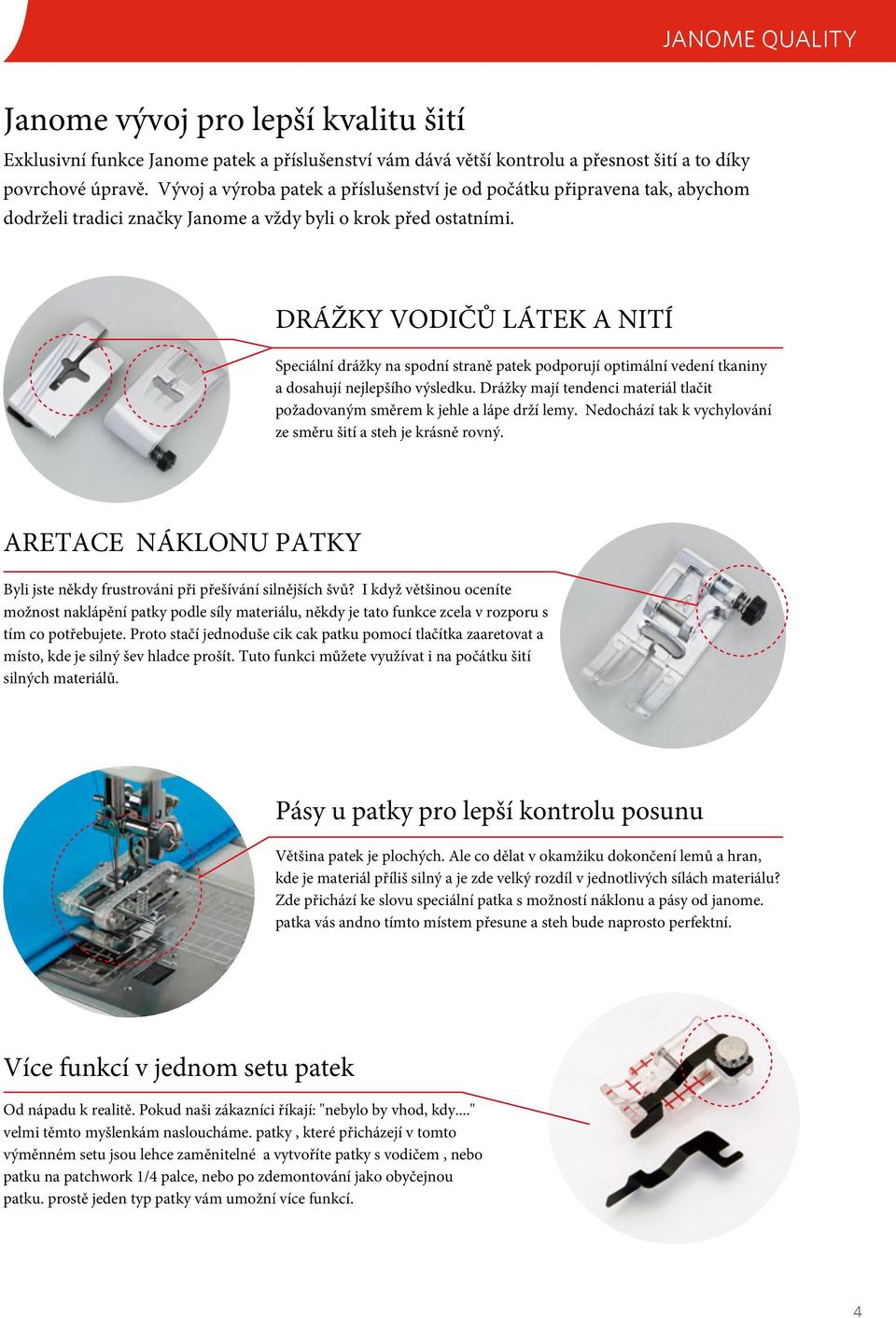 DRÁŽKY VODIČŮ LÁTEK A NITÍ Speciální drážky na spodní straně patek podporují optimální vedení tkaniny a dosahují nejlepšího výsledku.
