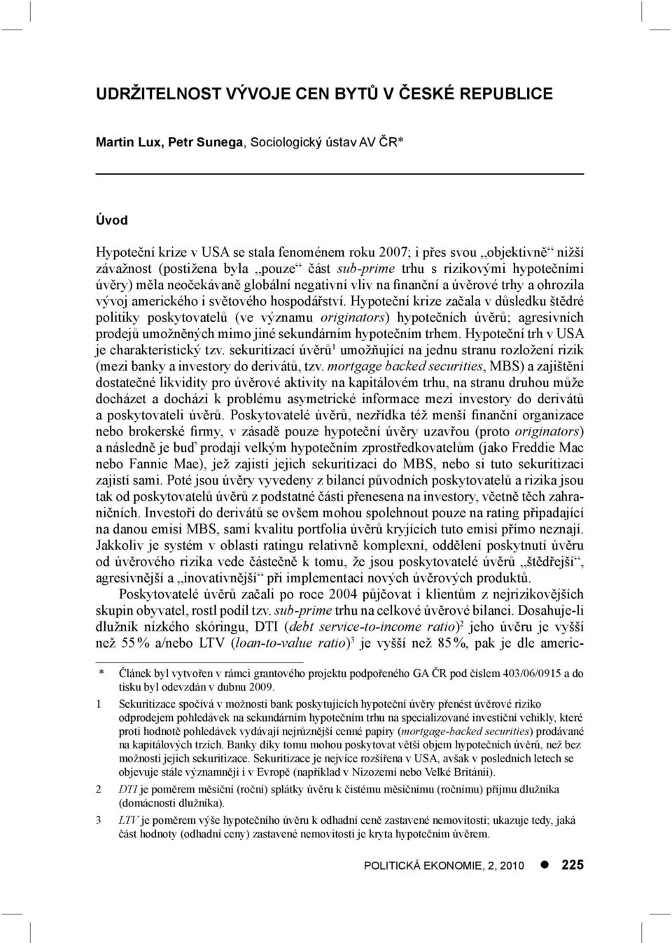 Hypoteční krize začala v důsledku štědré politiky poskytovatelů (ve významu originators) hypotečních úvěrů; agresivních prodejů umožněných mimo jiné sekundárním hypotečním trhem.