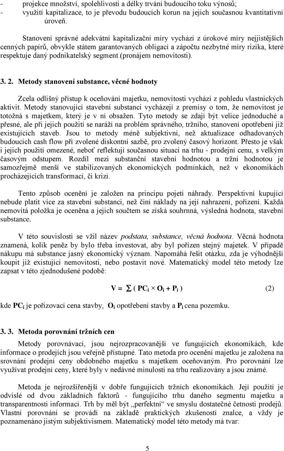 podnikatelský segment (pronájem nemovitosti). 3. 2. Metody stanovení substance, věcné hodnoty Zcela odlišný přístup k oceňování majetku, nemovitosti vychází z pohledu vlastnických aktivit.