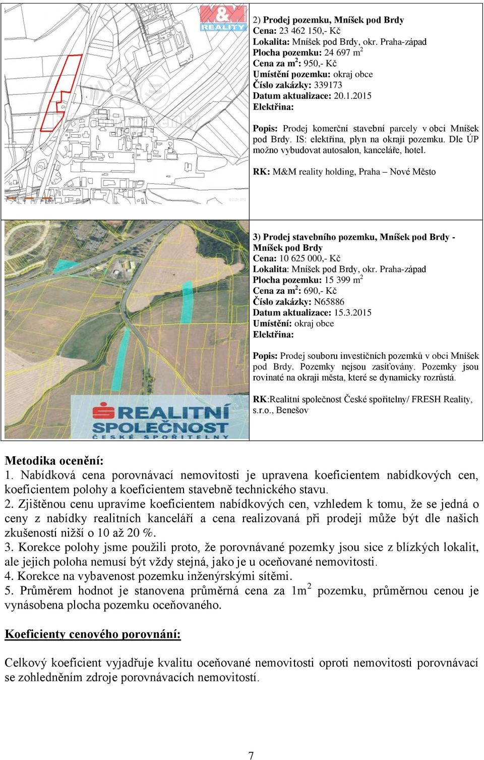 IS: elektřina, plyn na okraji pozemku. Dle ÚP možno vybudovat autosalon, kanceláře, hotel.