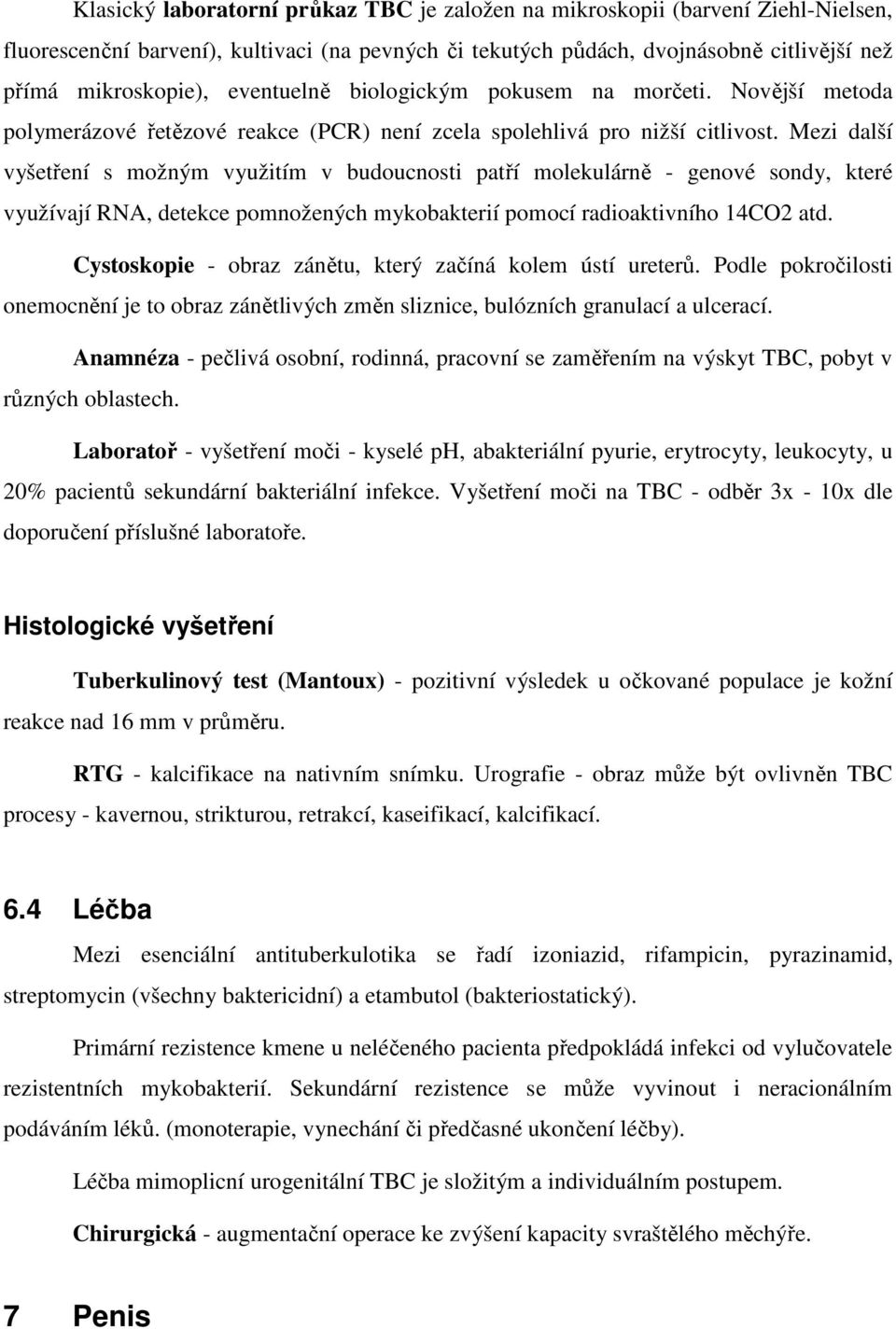 Mezi další vyšetření s možným využitím v budoucnosti patří molekulárně - genové sondy, které využívají RNA, detekce pomnožených mykobakterií pomocí radioaktivního 14CO2 atd.