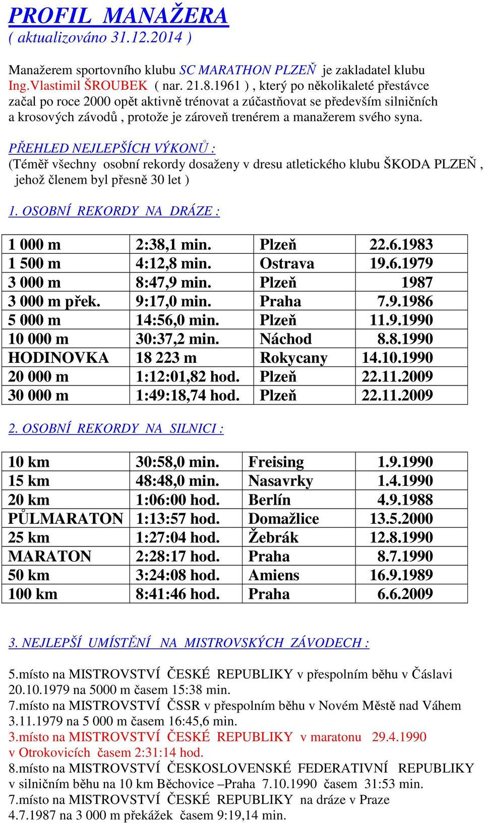 PŘEHLED NEJLEPŠÍCH VÝKONŮ : (Téměř všechny osobní rekordy dosaženy v dresu atletického klubu ŠKODA PLZEŇ, jehož členem byl přesně 30 let ) 1. OSOBNÍ REKORDY NA DRÁZE : 1 000 m 2:38,1 min. Plzeň 22.6.
