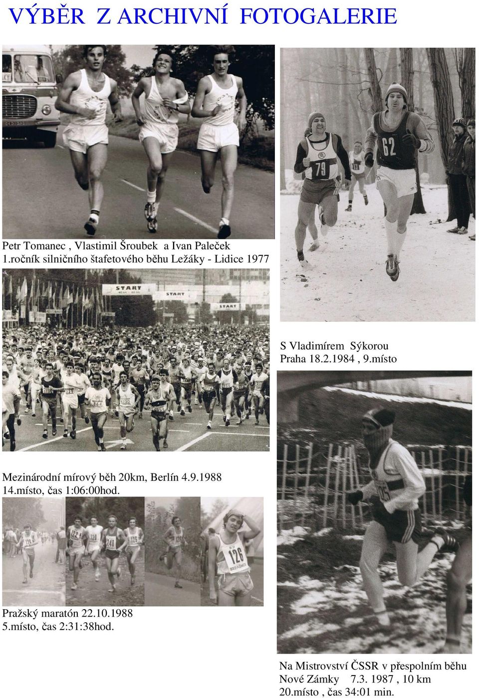 místo Mezinárodní mírový běh 20km, Berlín 4.9.1988 14.místo, čas 1:06:00hod. Pražský maratón 22.10.