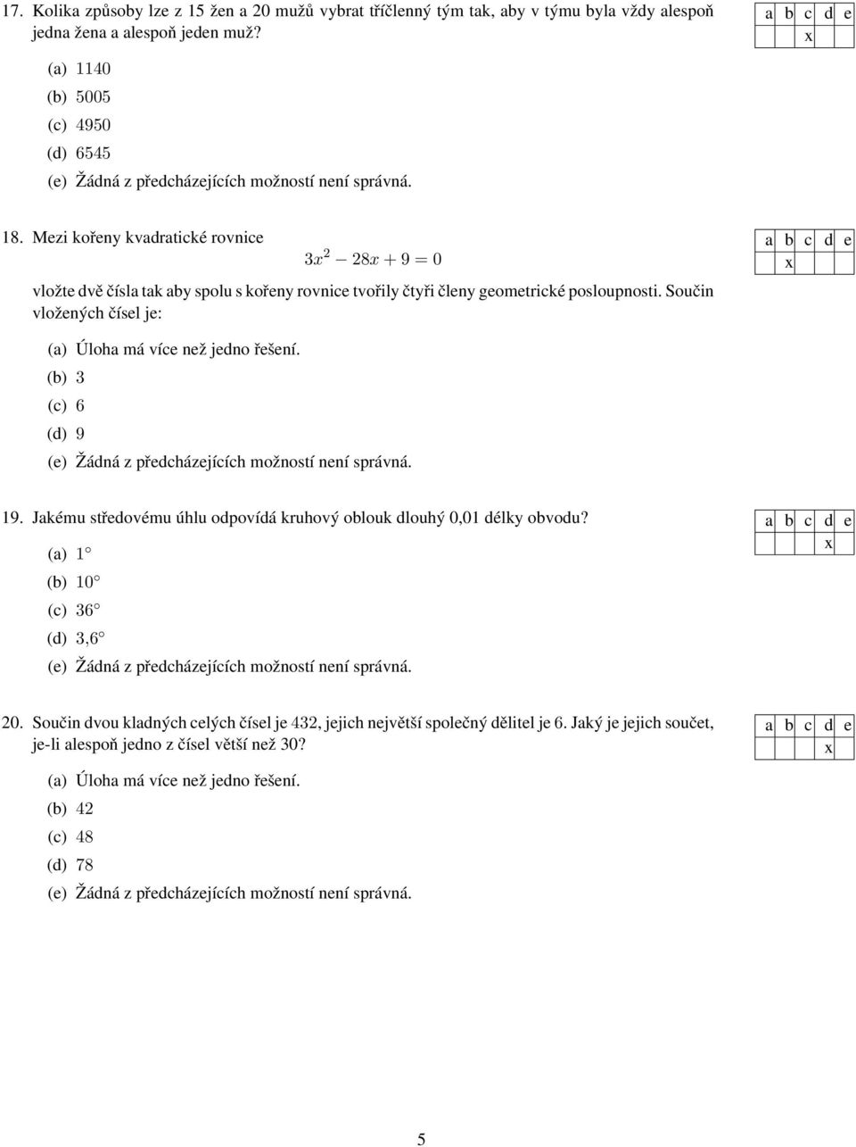 Součin vložených čísel je: (a) Úloha má více než jedno řešení. (b) 3 (c) 6 (d) 9 19. Jakému středovému úhlu odpovídá kruhový oblouk dlouhý 0,01 délky obvodu?