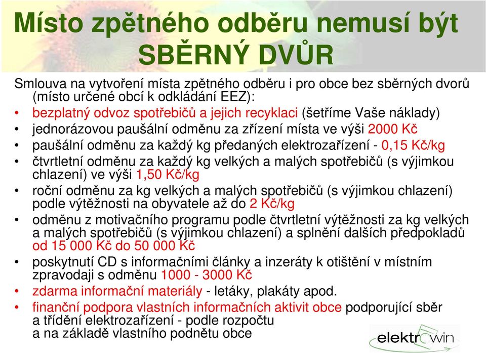 a malých spotřebičů (s výjimkou chlazení) ve výši 1,50 Kč/kg roční odměnu za kg velkých a malých spotřebičů (s výjimkou chlazení) podle výtěžnosti na obyvatele až do 2 Kč/kg odměnu z motivačního