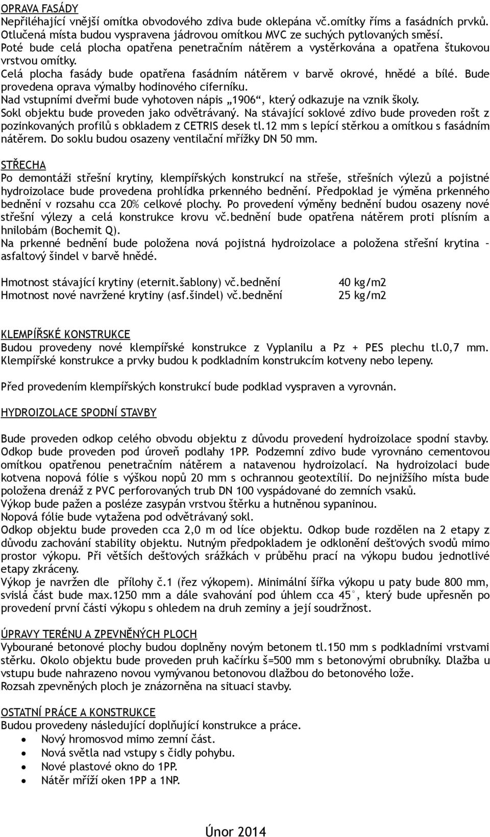 Bude provedena oprava výmalby hodinového ciferníku. Nad vstupními dveřmi bude vyhotoven nápis 1906, který odkazuje na vznik školy. Sokl objektu bude proveden jako odvětrávaný.