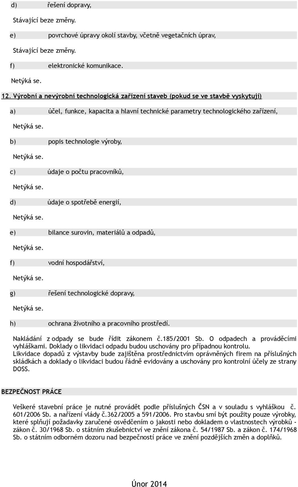 o počtu pracovníků, d) údaje o spotřebě energií, e) bilance surovin, materiálů a odpadů, f) vodní hospodářství, g) řešení technologické dopravy, h) ochrana životního a pracovního prostředí.
