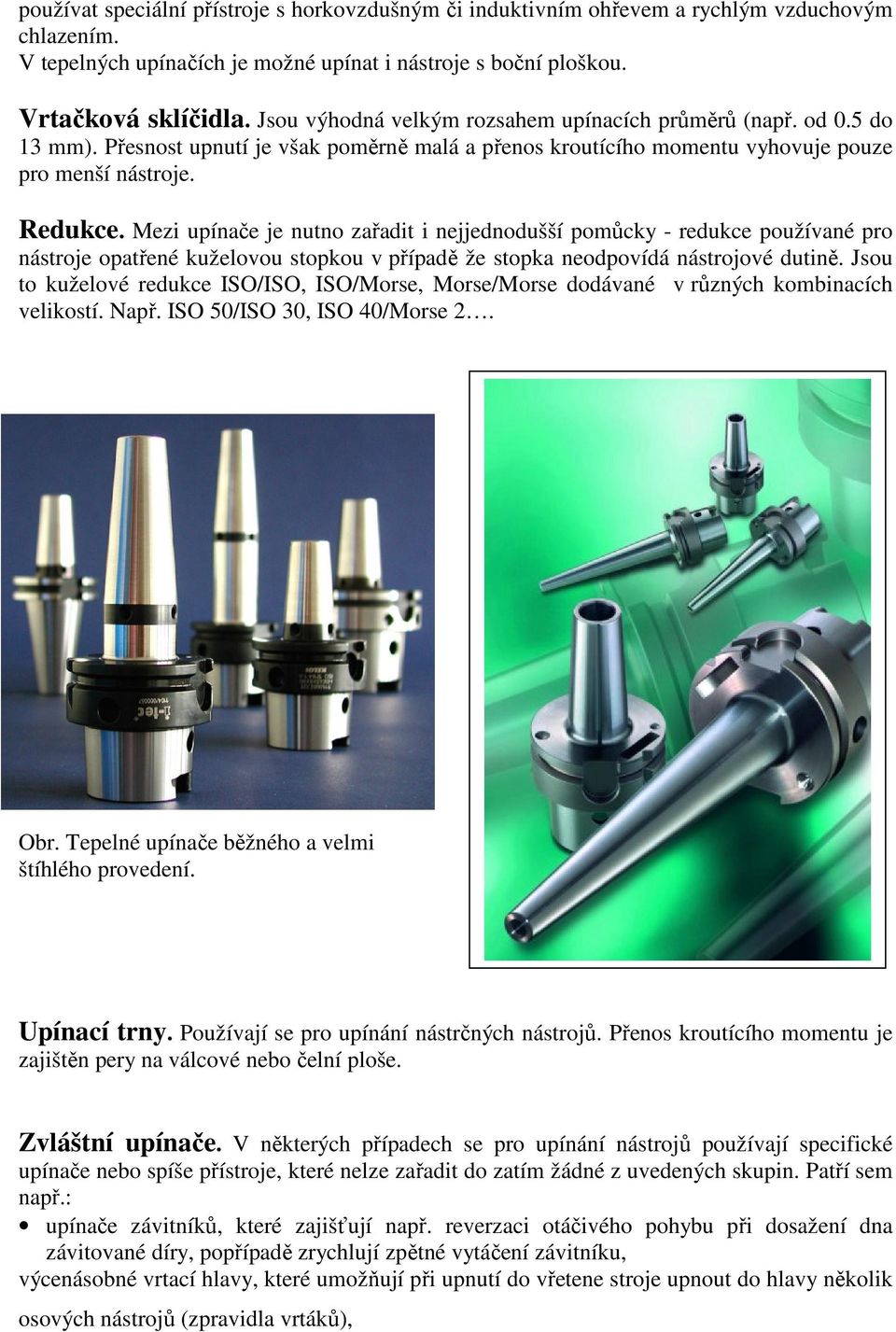 Mezi upínače je nutno zařadit i nejjednodušší pomůcky - redukce používané pro nástroje opatřené kuželovou stopkou v případě že stopka neodpovídá nástrojové dutině.