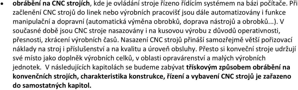 V současné době jsou CNC stroje nasazovány i na kusovou výrobu z důvodů operativnosti, přesnosti, zkrácení výrobních časů.