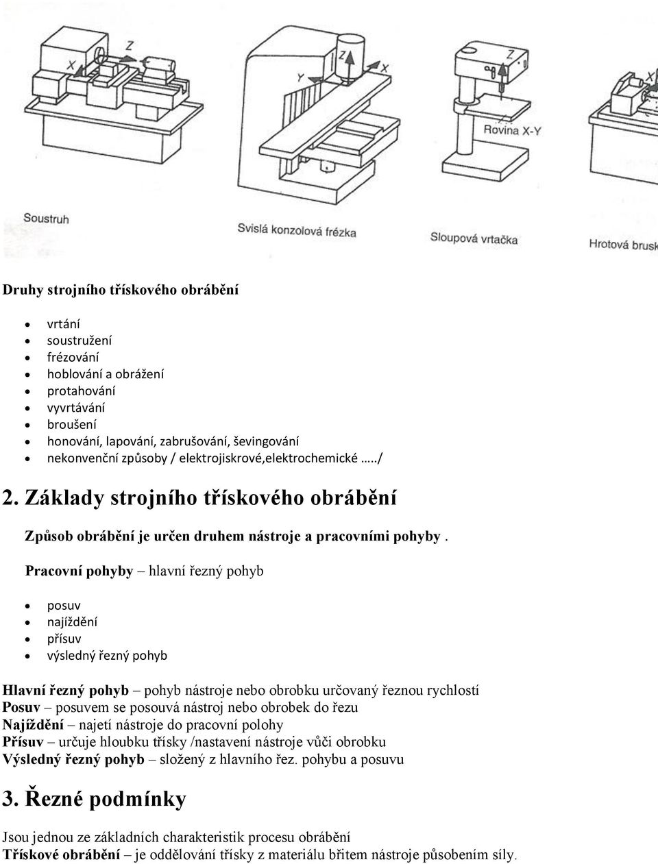 Pracovní pohyby hlavní řezný pohyb posuv najíždění přísuv výsledný řezný pohyb Hlavní řezný pohyb pohyb nástroje nebo obrobku určovaný řeznou rychlostí Posuv posuvem se posouvá nástroj nebo obrobek