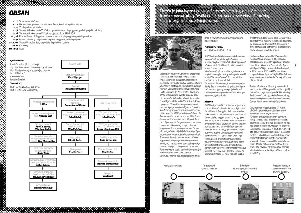 projektu, aktivity Terapeutická komunita Vršíček - projekty z EU SROP, ROP Pracovní a sociální agentura - popis objektu, popis programu, průběh projektu - popis objektu, popis programu, průběh