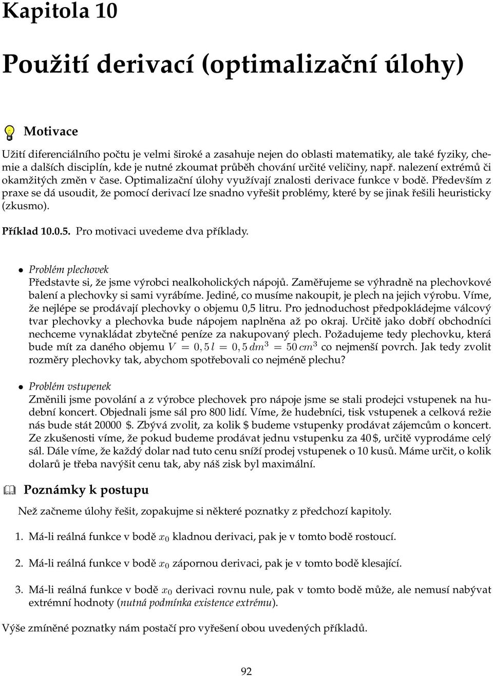 Především z praxe se dá usoudit, ˇze pomocí derivací lze snadno vyřešit problémy, které by se jinak řešili heuristicky (zkusmo). Příklad 10.0.5. Pro motivaci uvedeme dva příklady.