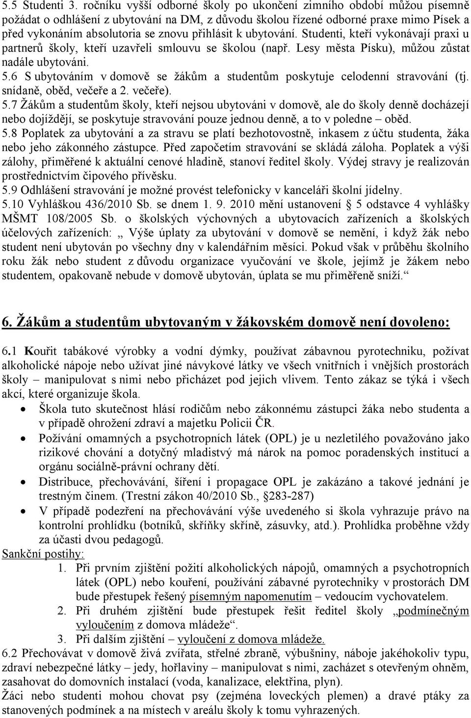 přihlásit k ubytování. Studenti, kteří vykonávají praxi u partnerů školy, kteří uzavřeli smlouvu se školou (např. Lesy města Písku), můžou zůstat nadále ubytováni. 5.