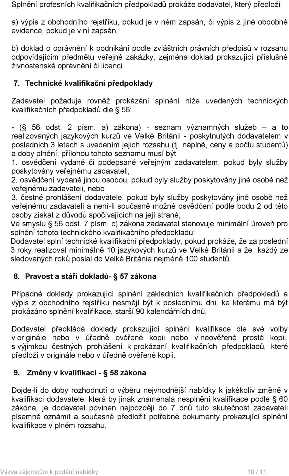 Technické kvalifikační předpoklady Zadavatel požaduje rovněž prokázání splnění níže uvedených technických kvalifikačních předpokladů dle 56: - ( 56 odst. 2 písm.