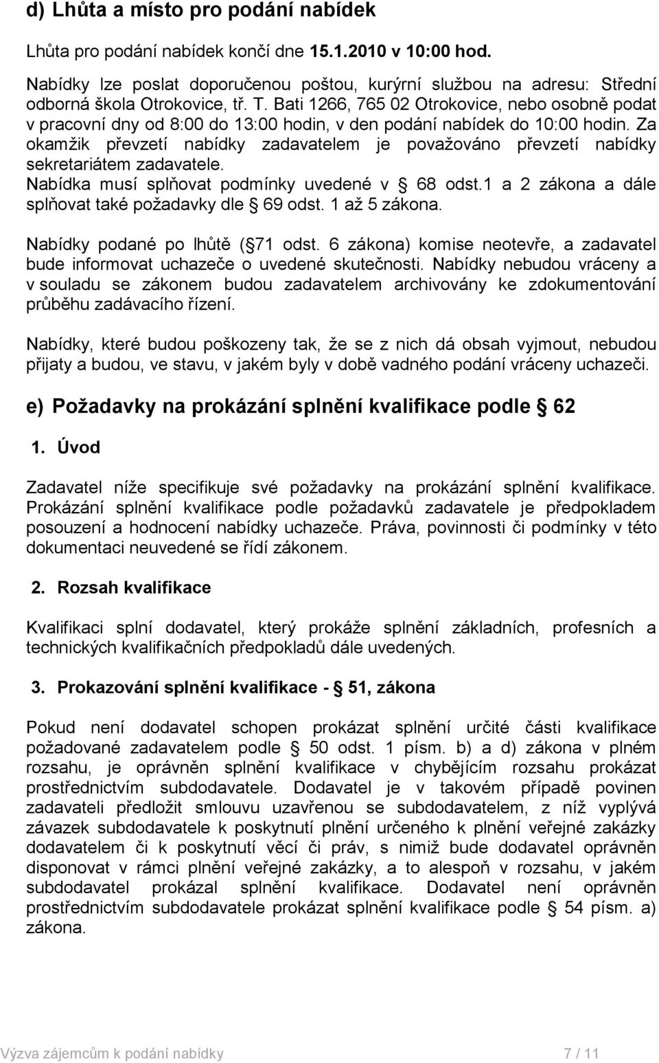 Za okamžik převzetí nabídky zadavatelem je považováno převzetí nabídky sekretariátem zadavatele. Nabídka musí splňovat podmínky uvedené v 68 odst.