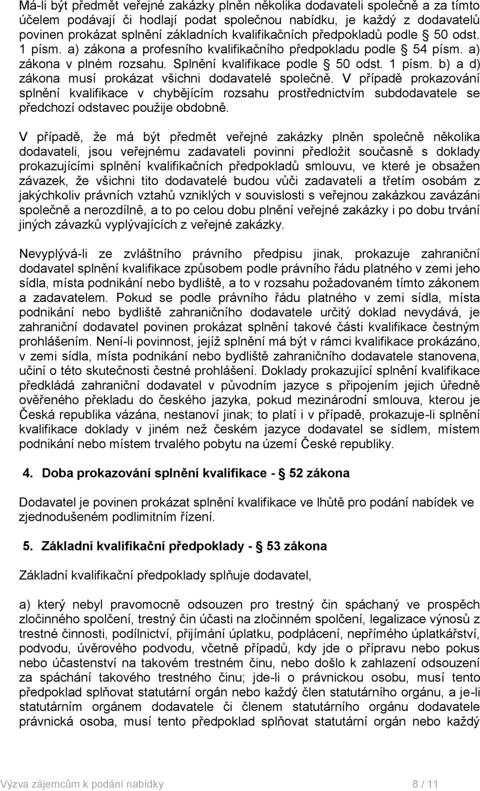 V případě prokazování splnění kvalifikace v chybějícím rozsahu prostřednictvím subdodavatele se předchozí odstavec použije obdobně.