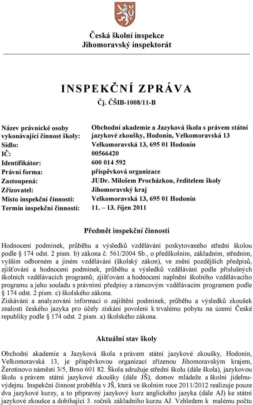 IČ: 00566420 Identifikátor: 600 014 592 Právní forma: příspěvková organizace Zastoupená: JUDr.