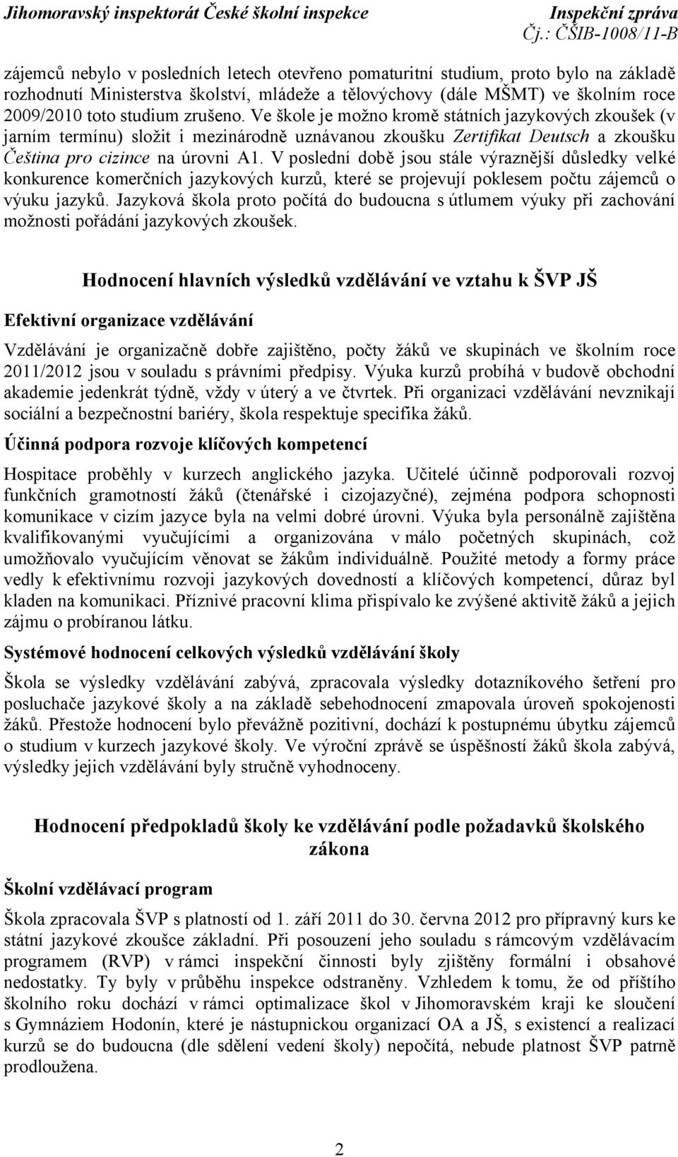 V poslední době jsou stále výraznější důsledky velké konkurence komerčních jazykových kurzů, které se projevují poklesem počtu zájemců o výuku jazyků.