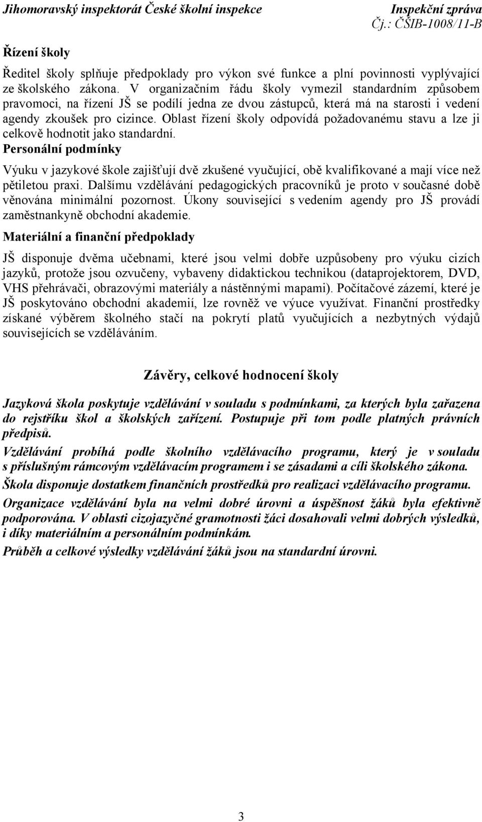 Oblast řízení školy odpovídá požadovanému stavu a lze ji celkově hodnotit jako standardní.