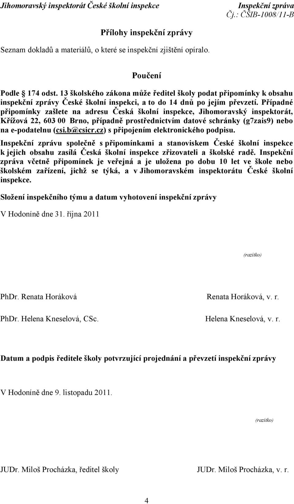 Případné připomínky zašlete na adresu Česká školní inspekce, Jihomoravský inspektorát, Křížová 22, 603 00 Brno, případně prostřednictvím datové schránky (g7zais9) nebo na e-podatelnu (csi.b@csicr.