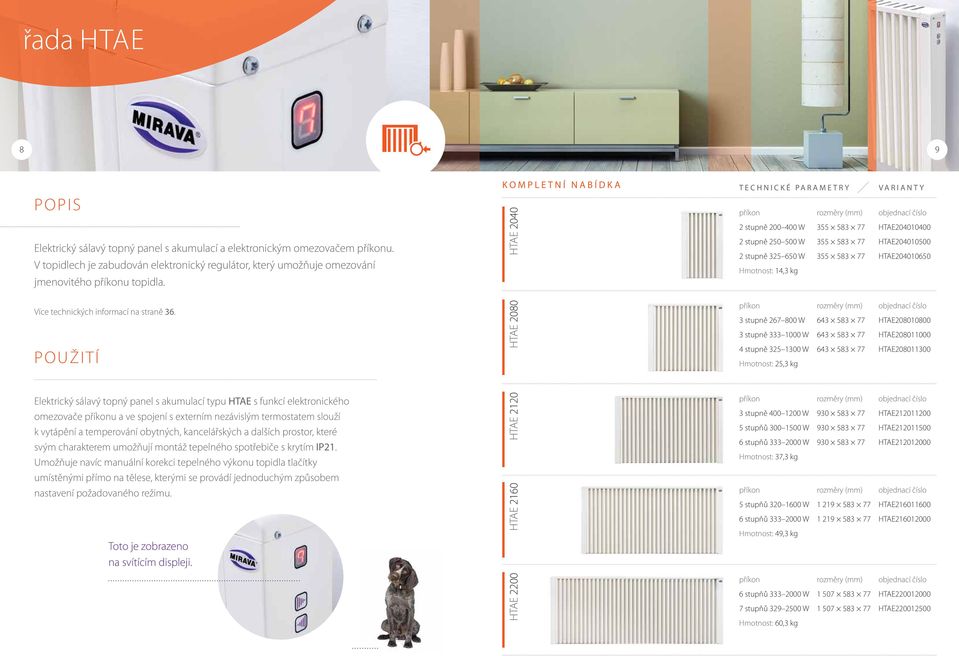 POUŽITÍ Elektrický sálavý topný panel s akumulací typu HTAE s funkcí elektronického omezovače příkonu a ve spojení s externím nezávislým termostatem slouží k vytápění a temperování obytných,