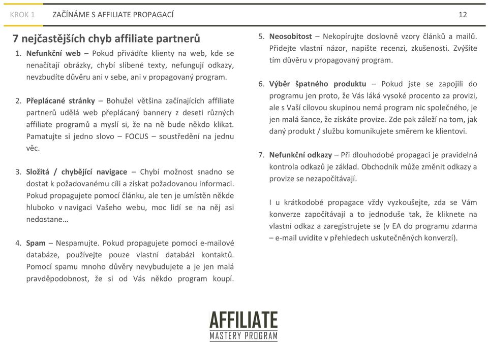 Přeplácané stránky Bohužel většina začínajících affiliate partnerů udělá web přeplácaný bannery z deseti různých affiliate programů a myslí si, že na ně bude někdo klikat.