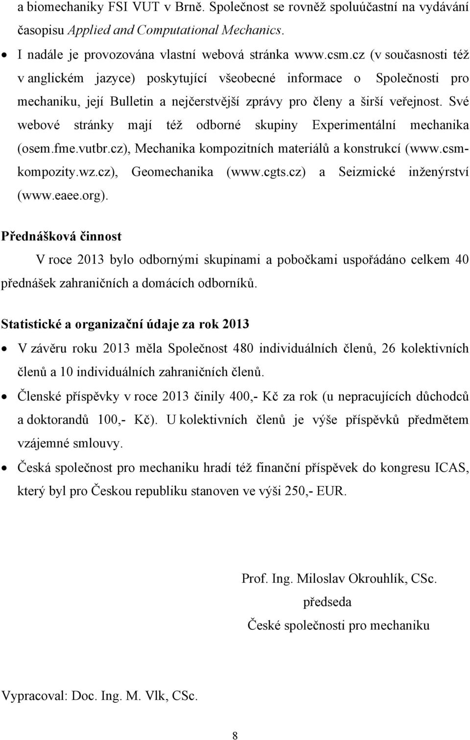 Své webové stránky mají též odborné skupiny Experimentální mechanika (osem.fme.vutbr.cz), Mechanika kompozitních materiálů a konstrukcí (www.csmkompozity.wz.cz), Geomechanika (www.cgts.