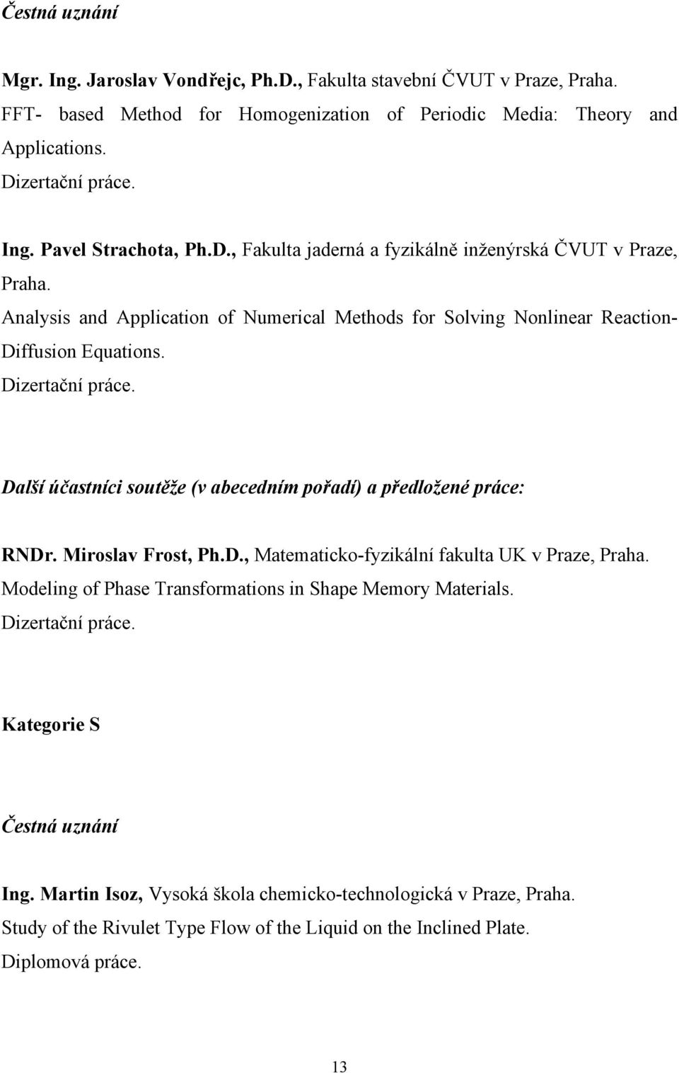 Další účastníci soutěže (v abecedním pořadí) a předložené práce: RNDr. Miroslav Frost, Ph.D., Matematicko-fyzikální fakulta UK v Praze, Praha.