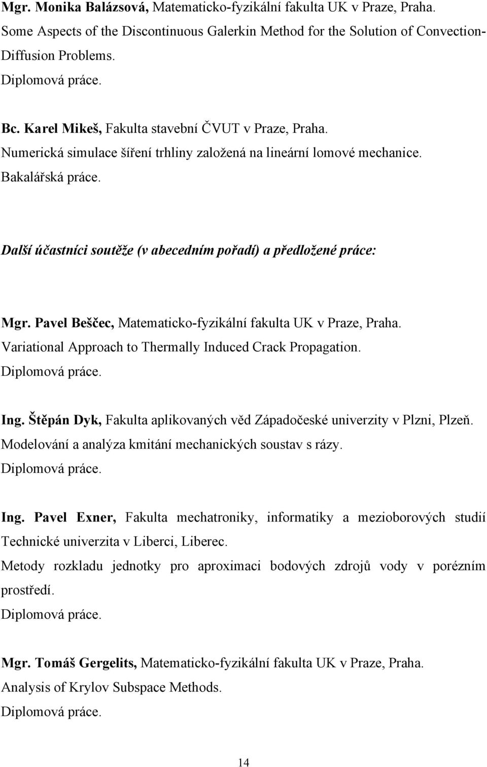 Další účastníci soutěže (v abecedním pořadí) a předložené práce: Mgr. Pavel Beščec, Matematicko-fyzikální fakulta UK v Praze, Praha. Variational Approach to Thermally Induced Crack Propagation.