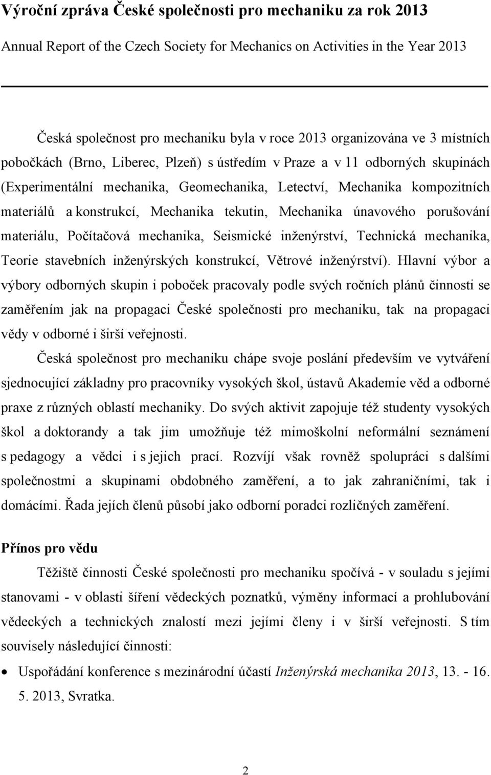 Mechanika tekutin, Mechanika únavového porušování materiálu, Počítačová mechanika, Seismické inženýrství, Technická mechanika, Teorie stavebních inženýrských konstrukcí, Větrové inženýrství).