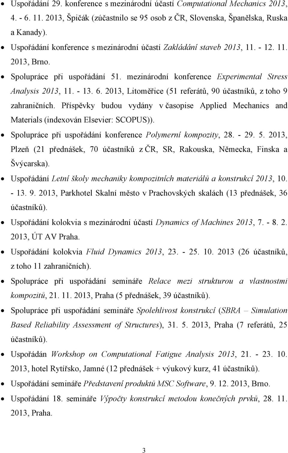 2013, Litoměřice (51 referátů, 90 účastníků, z toho 9 zahraničních. Příspěvky budou vydány v časopise Applied Mechanics and Materials (indexován Elsevier: SCOPUS)).