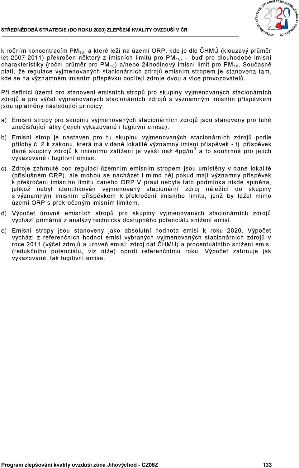 Současně platí, že regulace vyjmenovaných stacionárních zdrojů emisním stropem je stanovena tam, kde se na významném imisním příspěvku podílejí zdroje dvou a více provozovatelů.