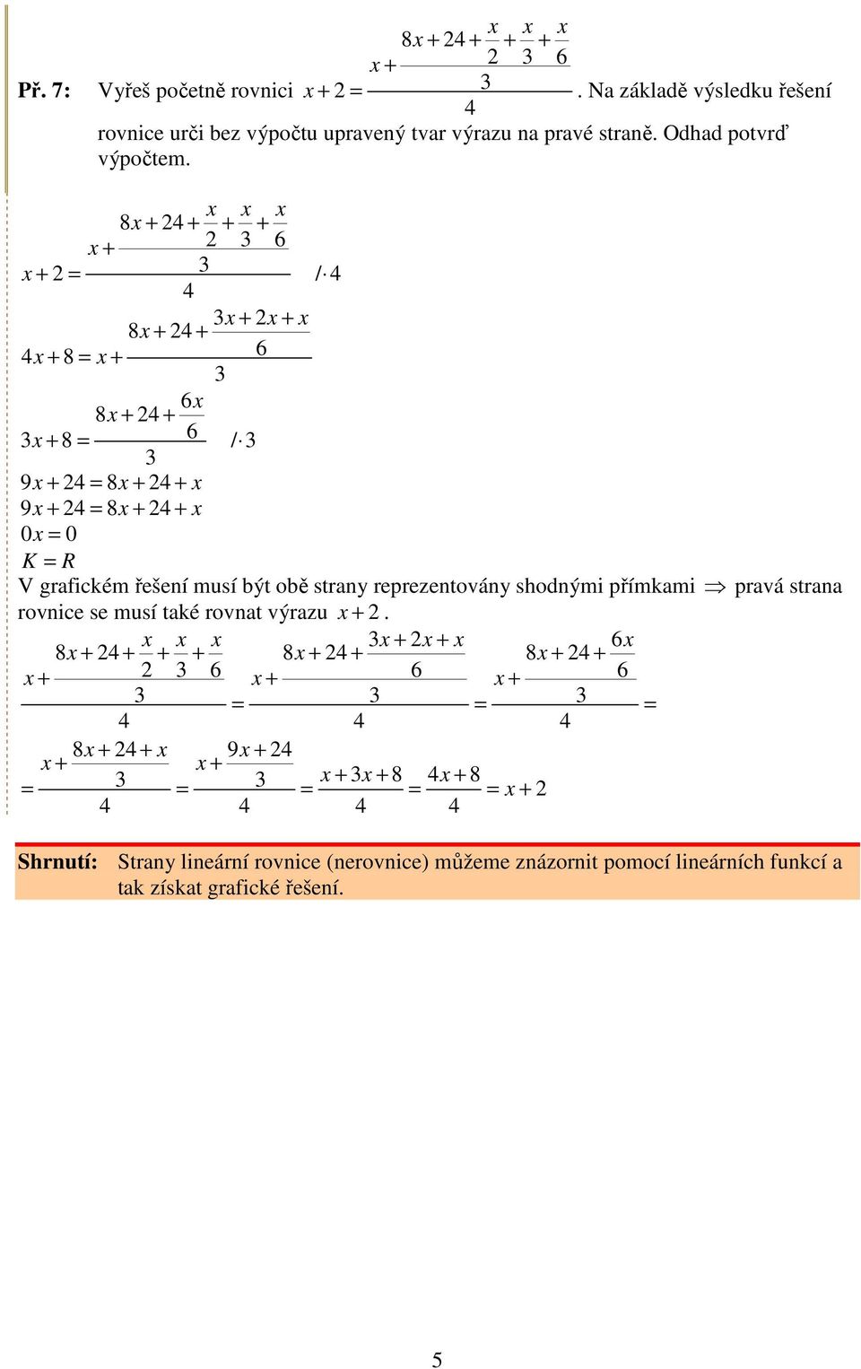 x x x + + + + x + 6 x + = / x + x + x + + x + 8 = x + 6 6x + + x + 8 = 6 / 9x + = + + x 9x + = + + x 0x = 0 K = R V grfickém řešení musí být obě strny