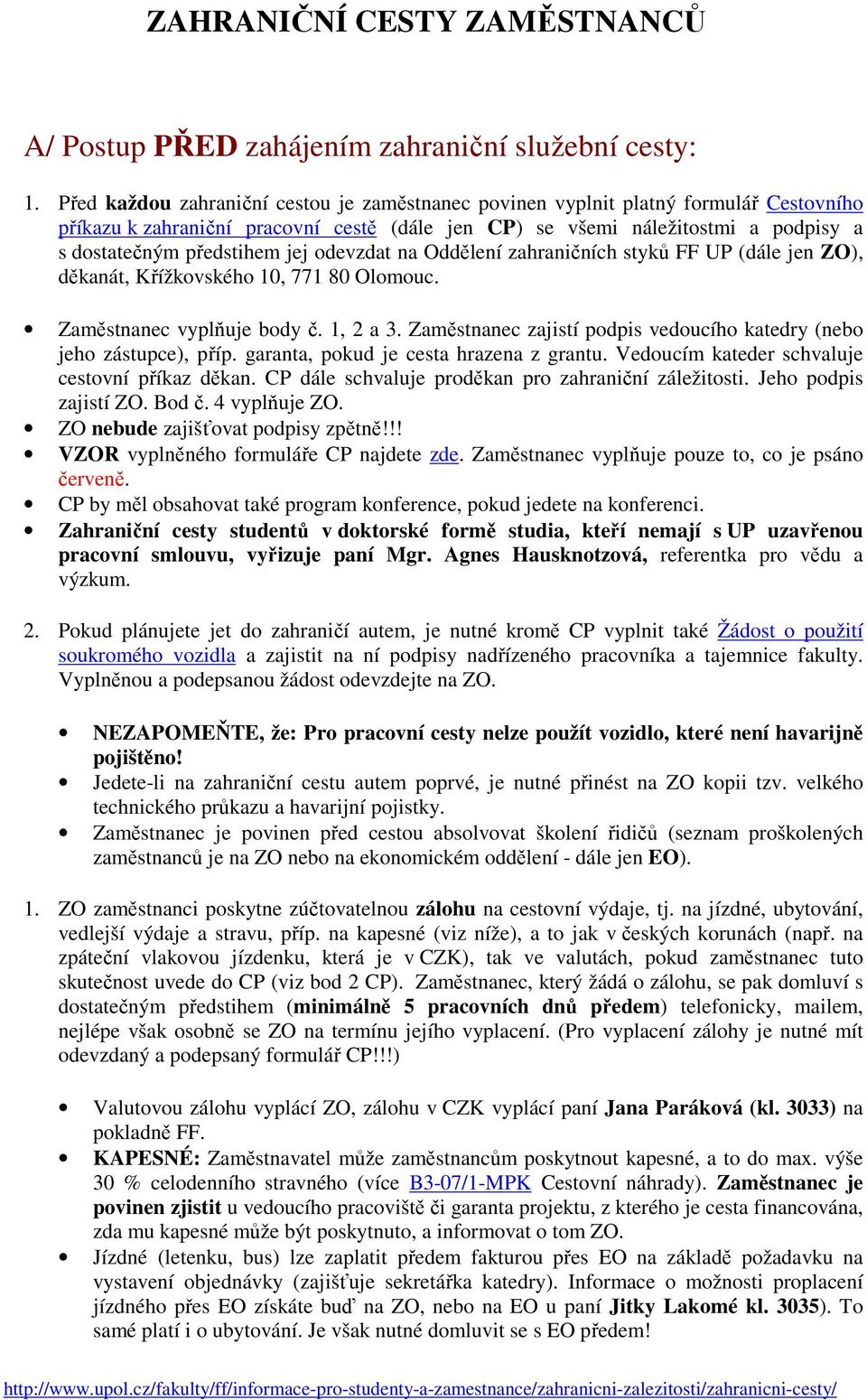 jej odevzdat na Oddělení zahraničních styků FF UP (dále jen ZO), děkanát, Křížkovského 10, 771 80 Olomouc. Zaměstnanec vyplňuje body č. 1, 2 a 3.