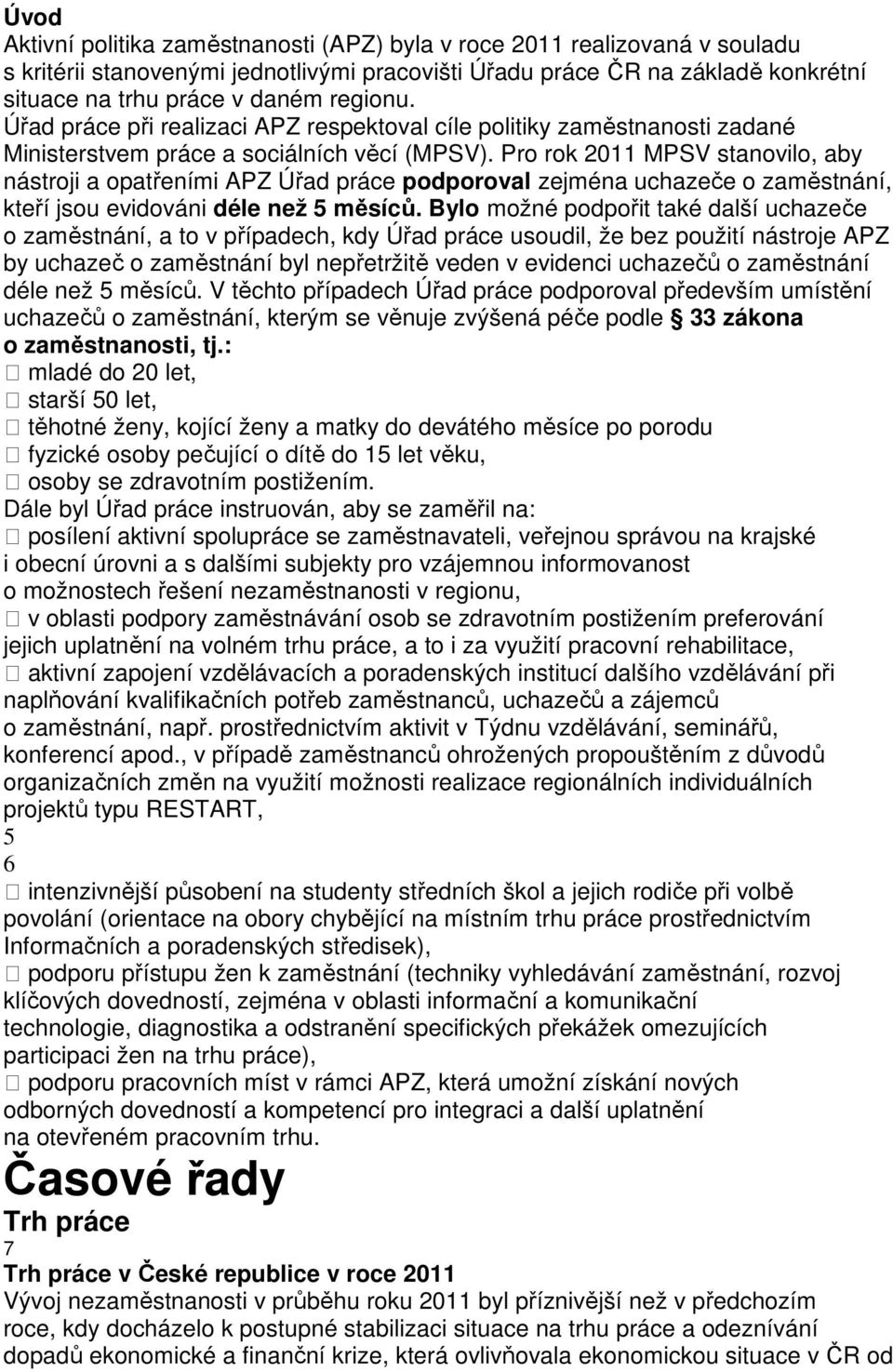 Pro rok 211 MPSV stanovilo, aby nástroji a opatřeními APZ Úřad práce podporoval zejmé uchazeče o zaměstnání, kteří jsou evidováni déle než 5 měsíců.