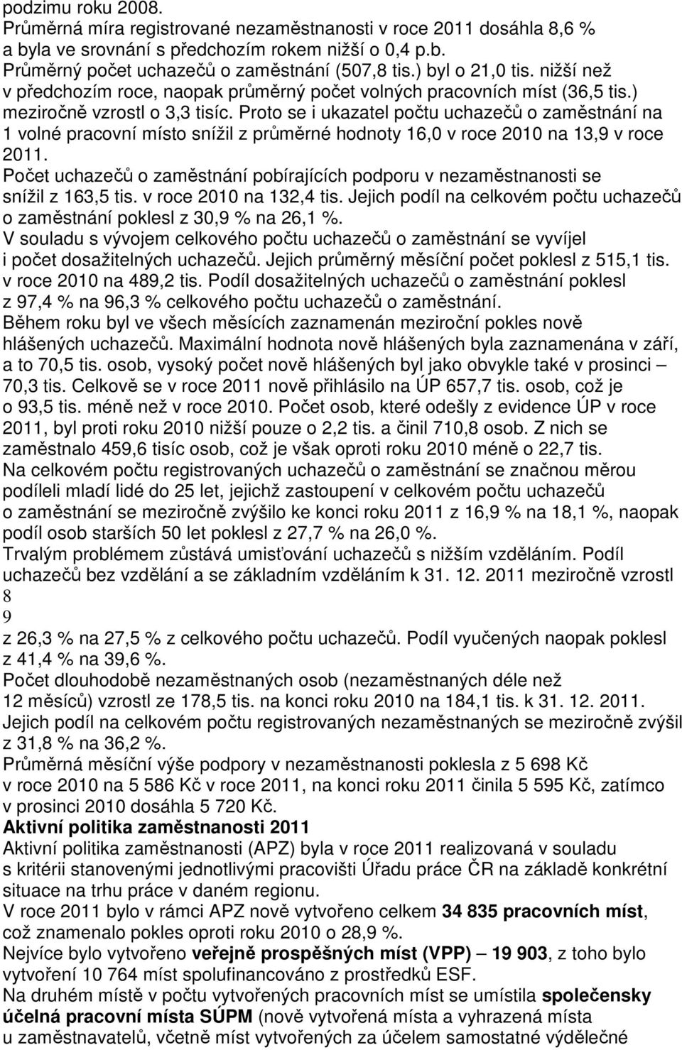 Proto se i ukazatel počtu uchazečů o zaměstnání 1 volné pracovní místo snížil z průměrné hodnoty 16, v roce 21 13,9 v roce 211.