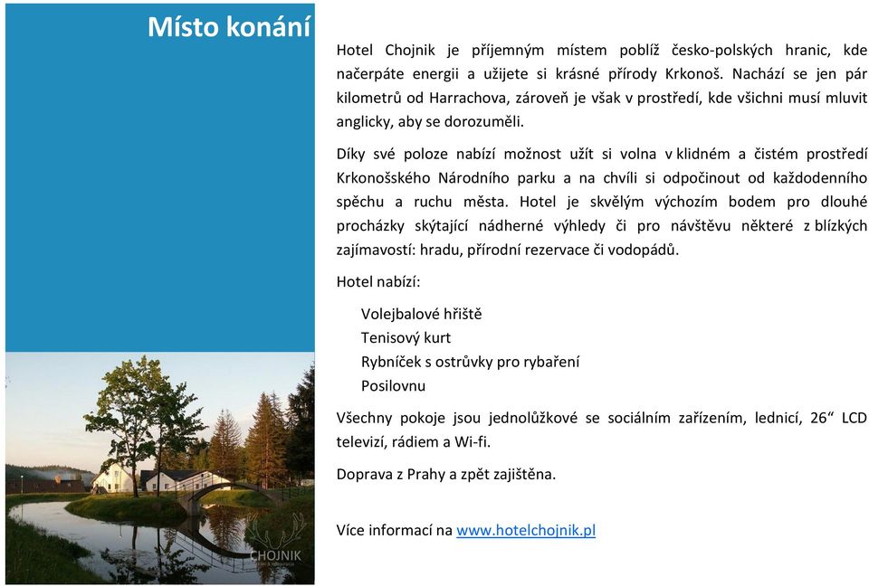 Díky své poloze nabízí možnost užít si volna v klidném a čistém prostředí Krkonošského Národního parku a na chvíli si odpočinout od každodenního spěchu a ruchu města.