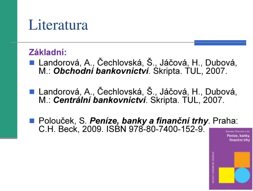 , Jáčová, H., Dubová, M.: Centrální bankovnictví. Skripta. TUL, 2007.