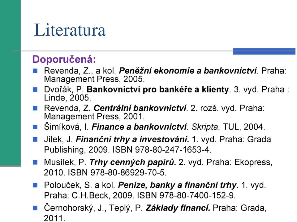 Finanční trhy a investování. 1. vyd. Praha: Grada Publishing, 2009. ISBN 978-80-247-1653-4. Musílek, P. Trhy cenných papírů. 2. vyd. Praha: Ekopress, 2010.