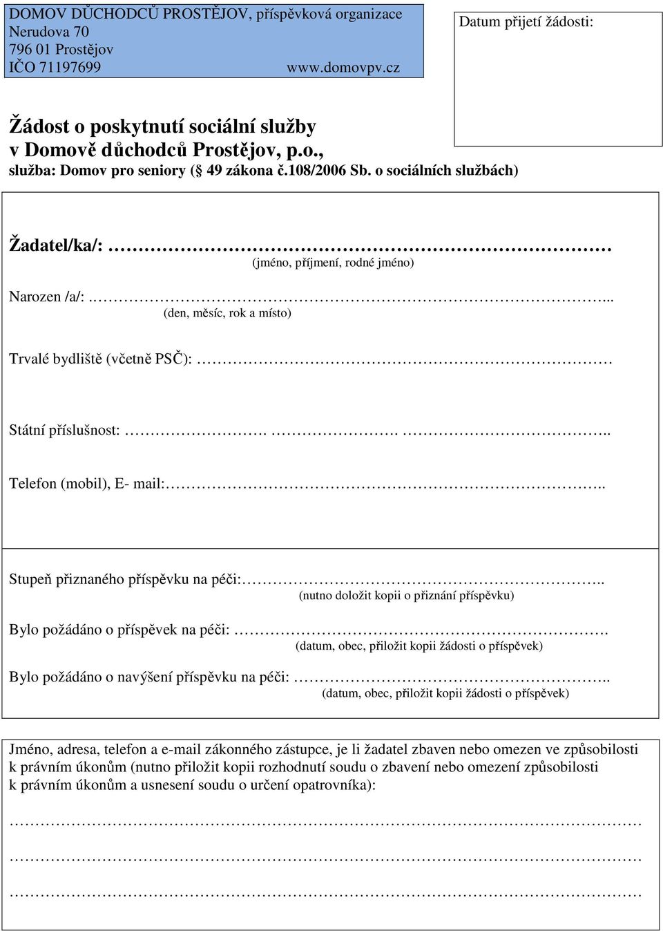 . Stupeň přiznaného příspěvku na péči:.. (nutno doložit kopii o přiznání příspěvku) Bylo požádáno o příspěvek na péči:.