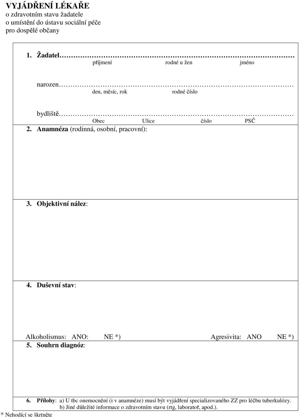 Anamnéza (rodinná, osobní, pracovní): 3. Objektivní nález: 4. Duševní stav: Alkoholismus: ANO: NE *) Agresivita: ANO NE *) 5.