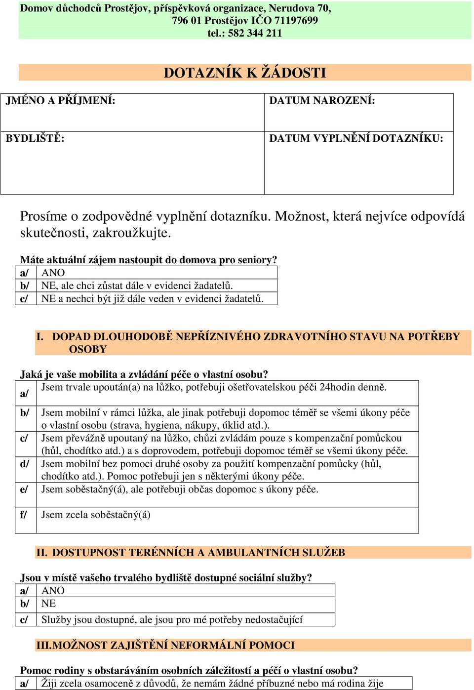 Možnost, která nejvíce odpovídá skutečnosti, zakroužkujte. Máte aktuální zájem nastoupit do domova pro seniory? a/ ANO b/ NE, ale chci zůstat dále v evidenci žadatelů.