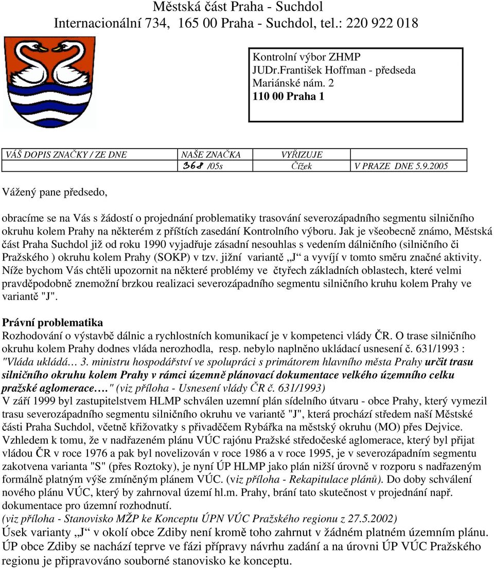 2005 Vážený pane předsedo, obracíme se na Vás s žádostí o projednání problematiky trasování severozápadního segmentu silničního okruhu kolem Prahy na některém z příštích zasedání Kontrolního výboru.