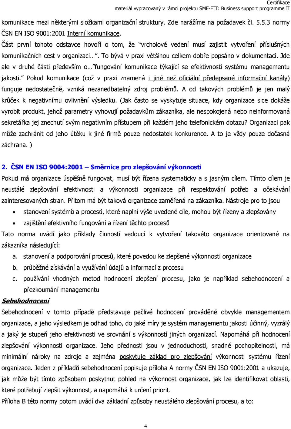 Jde ale v druhé části především o fungování komunikace týkající se efektivnosti systému managementu jakosti.